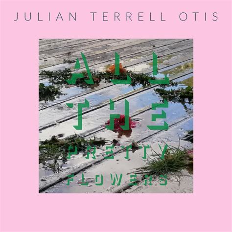 All the Pretty Flowers | Julian Terrell Otis