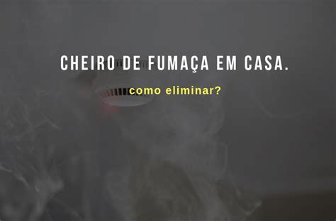 Afinal como eliminar o cheiro de fumaça de casa UAUIngleza