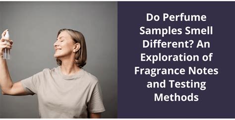 Do Perfume Samples Smell Different? An Exploration of Fragrance Notes and Testing Methods