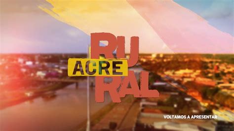 Assista Na Ntegra O Acre Rural Deste Domingo De Dezembro Acre