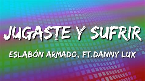 Jugaste Y Sufr Eslab N Armado Ft Danny Lux Letra Lyrics Youtube