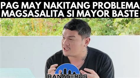 Pag May Nakitang Problema Magsasalita Si Mayor Baste Youtube