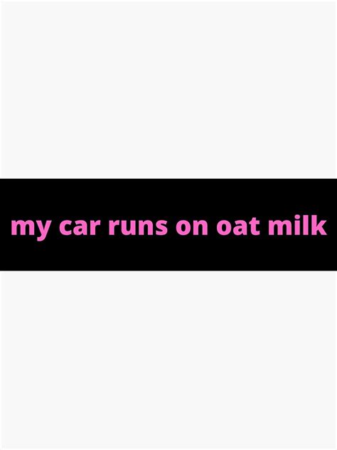 My Car Runs On Oat Milk Bumper Sticker Sticker For Sale By Worldcylinder Redbubble