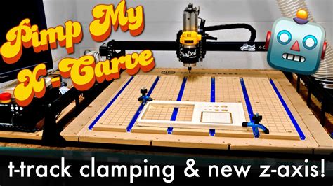 Adding T Track Clamps And A New Z Axis To My X Carve Cnc How To