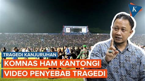 Komnas Ham Kantongi Video Kunci Penyebab Tragedi Kanjuruhan Youtube