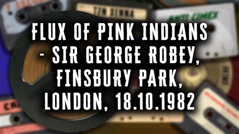 FLUX OF PINK INDIANS Sir George Robey Finsbury Park London 18 10