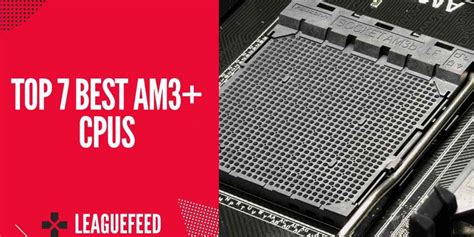 Top 7 Best AM3+ CPUs in 2022 (Expert's Guide) - LeagueFeed