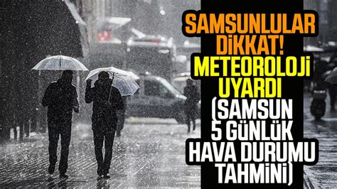 Samsunlular Dikkat Meteoroloji Uyard Samsun G Nl K Hava Durumu