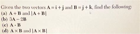 Solved Given The Two Vectors A I J And B J K Find The Chegg