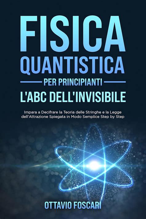 Fisica Quantistica Per Principianti L Abc Dell Invisibile Impara A