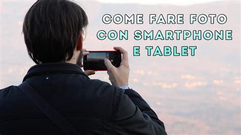 Come Fare Foto Con Smartphone E Tablet YouTube