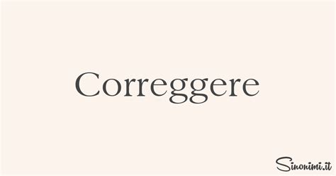 Correggere - Sinonimi e Contrari di Correggere