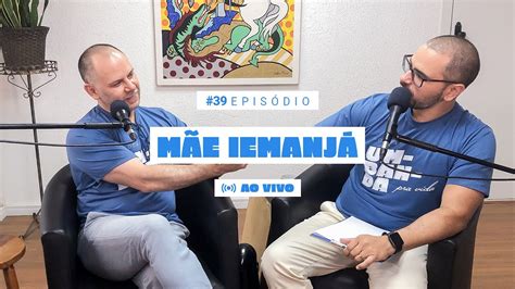 MÃE IEMANJÁ PODCAST UMBANDA PRA VIDA 39 YouTube