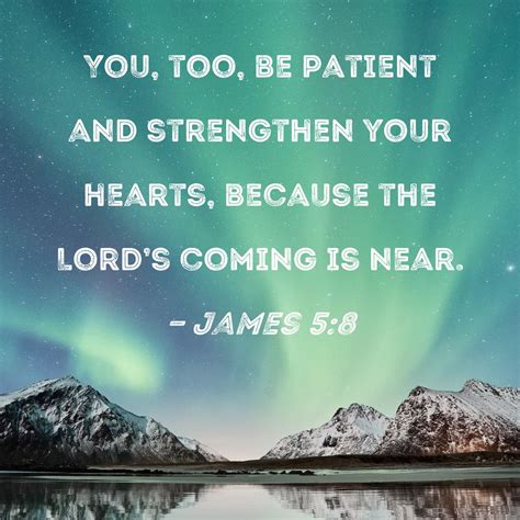 James 58 You Too Be Patient And Strengthen Your Hearts Because The