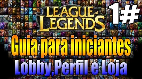 League Of Legends Guia Para Iniciantes Lobby Perfil E Loja Youtube