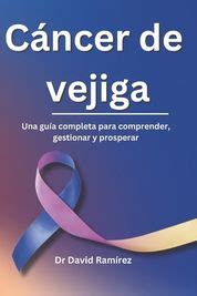 C Ncer De Vejiga Una Gu A Completa Para Comprender Gestionar Y