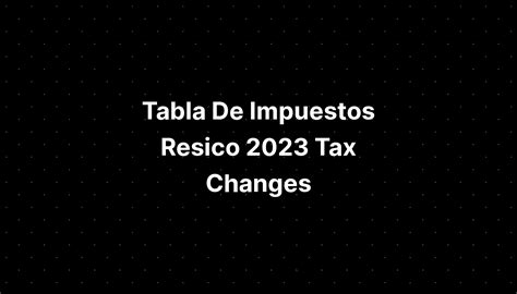 Tabla De Impuestos Resico 2023 Tax Changes IMAGESEE