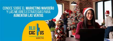 Conoce Sobre El Marketing Navide O En El Blucactus Ve