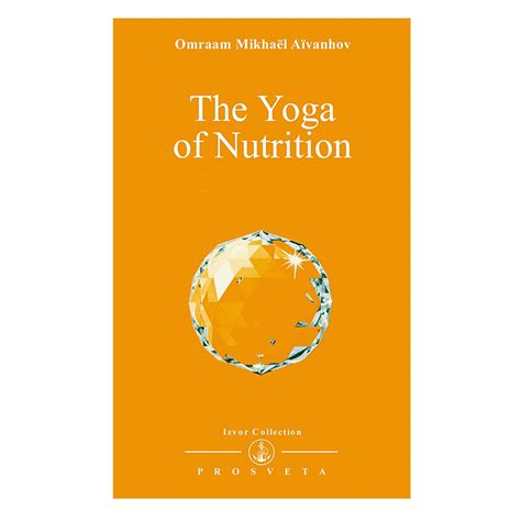 The Yoga Of Nutrition Collection Izvor A Vanhov Omraam Mikha L