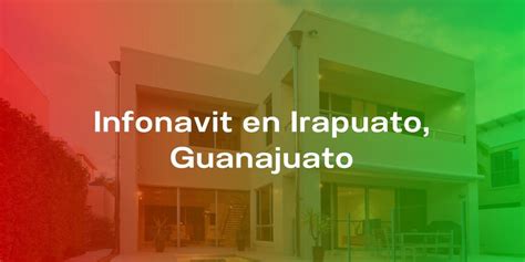 Conoce Las Oficinas De Infonavit En Irapuato Guanajuato Cercanas A Ti