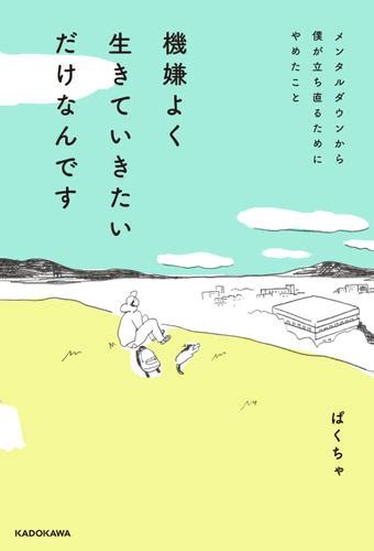 機嫌よく生きていきたいだけなんです メンタルダウンから僕が立ち直るためにやめたこと（ぱくちゃ） Kadokawa ソニーの電子書籍