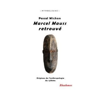 Marcel Mauss retrouvé Origines de l anthropologie du rythme broché