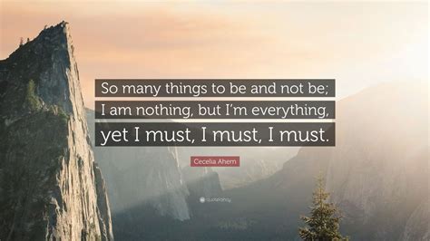 Cecelia Ahern Quote So Many Things To Be And Not Be I Am Nothing