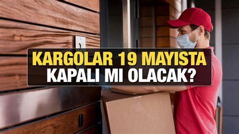 Kargolar 19 Mayıs ta açık mı olacak MNG Yurtiçi Aras Sürat PTT