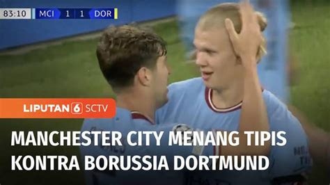 VIDEO Manchester City Kandaskan Borussia Dortmund 2 1 Di Pekan Kedua