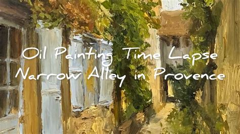 Oil Painting Time Lapse Narrow Alley In Provence Oilpainting