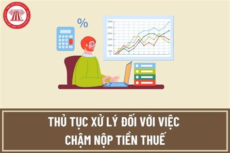 Thủ Tục Xử Lý đối Với Việc Chậm Nộp Tiền Thuế đối Với Hàng Hóa Xuất