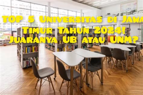 Top 5 Universitas Terbaik Di Jawa Timur Versi Unirank 2024 Ub Vs Unm