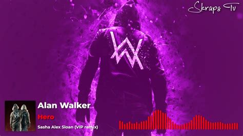 Alan Walker Sasha Alex Sloan Hero Vip Remix Youtube