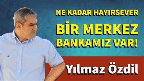 Ne Kadar Hayirsever B R Merkez Bankamiz Var Yilmaz Zd L Sesl K E