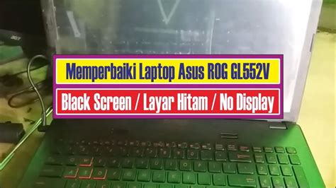 Memperbaiki Laptop Asus ROG GL552V Black Screen Layar Hitam Mati No