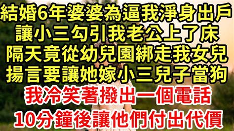 結婚6年婆婆為逼我淨身出戶，讓小三勾引我老公上了床，隔天竟從幼兒園綁走我女兒，揚言要讓她嫁小三兒子當狗！我冷笑著撥出一個電話，10分鐘後讓他們付出代價 王姐故事說 為人處世 養老 情感故事 花