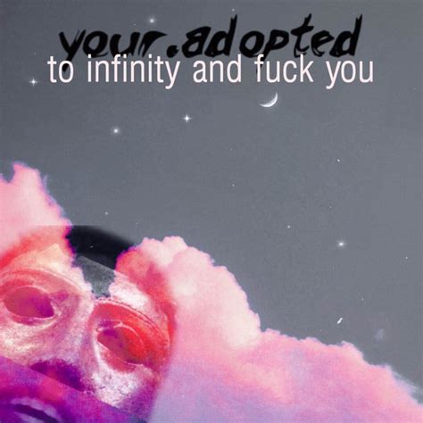 To Infinity And Fuck You Your Adopted