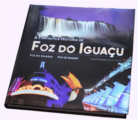 Livro De Historiador Paranaense Resgata A Hist Ria De Foz Do Igua U