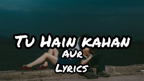 Aur Tu Hain Kahan Lyrics Youtube