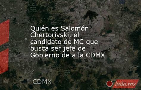 Quién Es Salomón Chertorivski El Candidato De Mc Que Busca Ser Jefe De