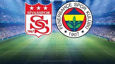 Son Dakika Sivasspor Fenerbahçe maçının ilk 11 i belli oldu Alanya Spor