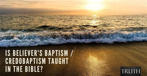 Is Believer S Baptism Credobaptism Taught In The Bible