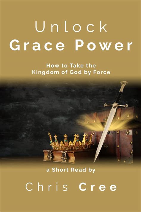 Unlock Grace Power How To Take The Kingdom Of God By Force