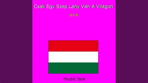 Csak Egy Szep Lany Van A Vilagon ハンガリー民謡 オルゴール YouTube