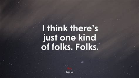 I Think Theres Just One Kind Of Folks Folks Harper Lee Quote Hd