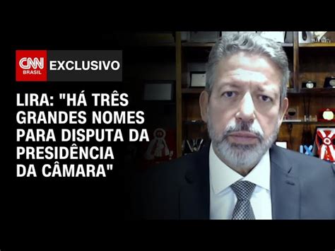 Lira Diz Cnn Que H Tr S Grandes Nomes Para A Disputa Da