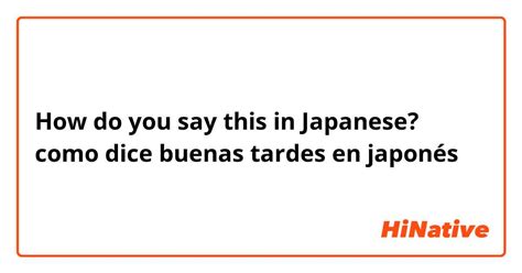 How Do You Say Como Dice Buenas Tardes En Japonés In Japanese Hinative