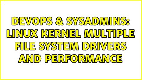 DevOps SysAdmins Linux Kernel Multiple File System Drivers And