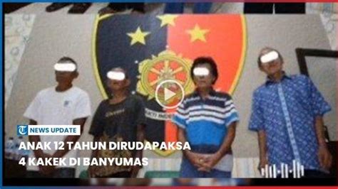 Video News Update 4 Kakek Rudapaksa Anak 12 Tahun Di Banyumas Hingga Korban Hamil