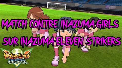 MATCH CONTRE LES INAZUMA GIRLS SUR INAZUMA ELEVEN STRIKERS YouTube